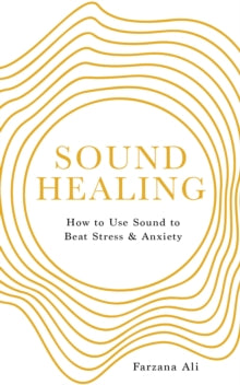 Sound Healing: How to Use Sound to Beat Stress and Anxiety - Farzana Ali (Paperback) 02-01-2024 