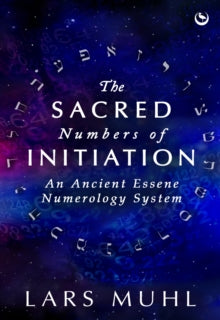 The Sacred Numbers of Initiation: An Ancient Essene Numerology System - Lars Muhl (Hardback) 13-06-2023 