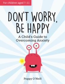 Don't Worry, Be Happy: A Child's Guide to Overcoming Anxiety - Poppy O'Neill (Paperback) 08-03-2018 