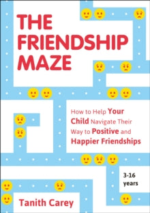 The Friendship Maze: How to Help Your Child Navigate Their Way to Positive and Happier Friendships - Tanith Carey (Paperback) 01-03-2019 