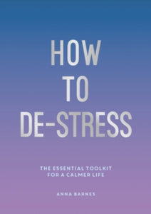 How to De-Stress: The Essential Toolkit for a Calmer Life - Anna Barnes (Paperback) 08-07-2021 