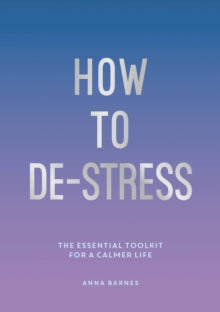 How to De-Stress: The Essential Toolkit for a Calmer Life - Anna Barnes (Paperback) 08-07-2021 