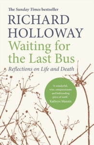 Waiting for the Last Bus: Reflections on Life and Death - Richard Holloway (Paperback) 04-04-2019 Short-listed for Saltire Society Non-Fiction Book of the Year 2018 (UK).