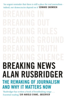 Breaking News: The Remaking of Journalism and Why It Matters Now - Alan Rusbridger (Paperback) 01-08-2019 