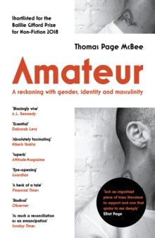 Amateur: A Reckoning With Gender, Identity and Masculinity - Thomas Page McBee (Paperback) 14-03-2019 Short-listed for The Baillie Gifford Prize for Non-Fiction 2018 (UK) and Wellcome Book Prize 2019 (UK).