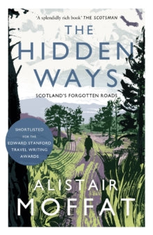 The Hidden Ways: Scotland's Forgotten Roads - Alistair Moffat (Paperback) 03-05-2018 Short-listed for The Edward Stanford Travel Writing Awards - Marco Polo Outstanding General Travel Themed Book of the Year 2018 (UK).