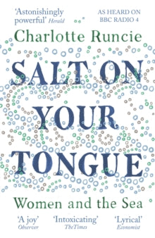 Salt On Your Tongue: Women and the Sea - Charlotte Runcie (Paperback) 30-01-2020 Short-listed for Edward Stanford Travel Writing Awards - Lonely Planet Debut Travel Writer of the Year 2020 (UK).