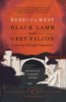 Canons  Black Lamb and Grey Falcon: A Journey Through Yugoslavia - Rebecca West; Geoff Dyer (Paperback) 02-07-2020 