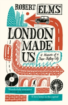 London Made Us: A Memoir of a Shape-Shifting City - Robert Elms (Paperback) 02-04-2020 