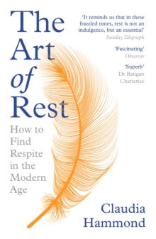The Art of Rest: How to Find Respite in the Modern Age - Claudia Hammond (Paperback) 29-10-2020 Short-listed for British Psychological Society Book Award for Popular Science 2020 (UK).
