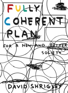 Fully Coherent Plan: For a New and Better Society - David Shrigley (Paperback) 03-05-2018 
