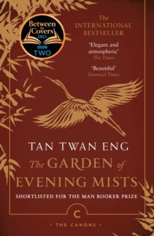 Canons  The Garden of Evening Mists - Tan Twan Eng (Paperback) 04-04-2019 Winner of The Walter Scott Prize for Historical Fiction 2013 (UK). Short-listed for International IMPAC DUBLIN Literary Award 2014 (Ireland) and The Man Booker Prize 2012 (UK).