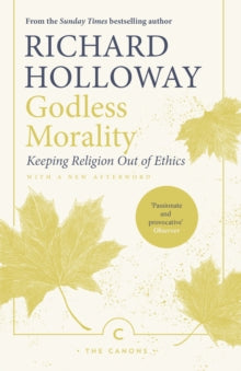 Canons  Godless Morality: Keeping Religion Out of Ethics - Richard Holloway; Richard Holloway (Paperback) 04-04-2019 