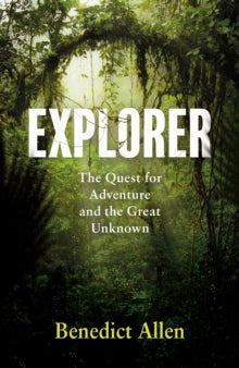 Explorer: The Quest for Adventure and the Great Unknown - Benedict Allen (Hardback) 03-03-2022 