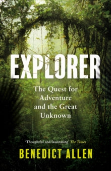 Explorer: The Quest for Adventure and the Great Unknown - Benedict Allen (Paperback) 02-03-2023 