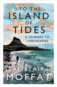 To the Island of Tides: A Journey to Lindisfarne - Alistair Moffat (Paperback) 03-06-2021 