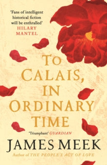 To Calais, In Ordinary Time - James Meek (Paperback) 02-07-2020 Short-listed for The Walter Scott Prize for Historical Fiction 2020 (UK). Long-listed for The Orwell Prize for Political Fiction 2020 (UK).