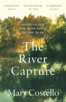 The River Capture (Paperback) Short-listed for Irish Book Awards Eason Book Club Novel of the Year 2019 (Ireland) and Kerry Group Irish Novel of the Year Award 2020 (Ireland) and Dalkey Literary Awards: Novel of the Year 2020 (Ireland).