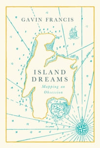 Island Dreams: Mapping an Obsession - Gavin Francis (Hardback) 01-10-2020 