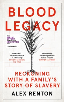 Blood Legacy: Reckoning With a Family's Story of Slavery - Alex Renton (Hardback) 06-05-2021 Long-listed for The Baillie Gifford Prize for Non-Fiction 2021 (UK).