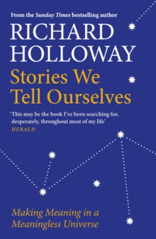 Stories We Tell Ourselves: Making Meaning in a Meaningless Universe - Richard Holloway (Paperback) 01-07-2021 