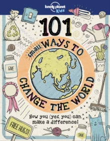 Lonely Planet Kids  101 Small Ways to Change the World - Lonely Planet Kids; Aubre Andrus (Hardback) 12-10-2018 