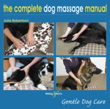 The Complete Dog Massage Manual: Gentle Dog Care - Julia Robertson (Paperback) 28-10-2019 