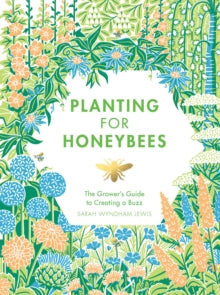 Planting for Honeybees: The Grower's Guide to Creating a Buzz - Sarah Wyndham Lewis (Hardback) 22-02-2018 