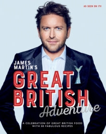 James Martin's Great British Adventure: A Celebration of Great British Food, with 80 Fabulous Recipes - James Martin (Hardback) 07-02-2019 