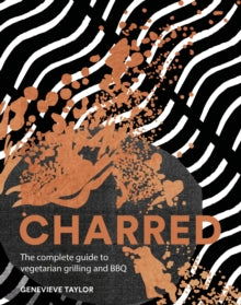 Charred: The Complete Guide to Vegetarian Grilling and Barbecue - Genevieve Taylor (Hardback) 30-05-2019 