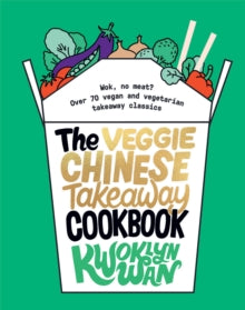 The Veggie Chinese Takeaway Cookbook: Wok, No Meat? Over 70 Vegan and Vegetarian Takeaway Classics - Kwoklyn Wan (Hardback) 09-01-2020 