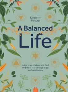 A Balanced Life: Align Your Chakras and Find Your Best Self Through Yoga and Meditation - Kimberly Parsons (Hardback) 15-04-2021 