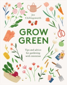 Grow Green: Tips and Advice for Gardening with Intention - Jen Chillingsworth (Hardback) 01-04-2021 