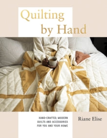 Quilting by Hand: Hand-Crafted, Modern Quilts and Accessories for You and Your Home - Riane Elise (Hardback) 23-09-2021 