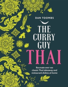 The Curry Guy Thai: Recreate Over 100 Classic Thai Takeaway and Restaurant Dishes at Home - Dan Toombs (Hardback) 15-04-2021 
