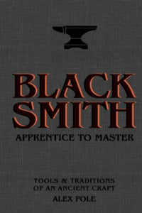 Blacksmith: Apprentice to Master: Tools & Traditions of an Ancient Craft - Alex Pole (Hardback) 11-11-2021 