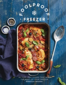 Foolproof Freezer: 60 Fuss-Free Dishes that Make the Most of Your Freezer - Rebecca Woods (Hardback) 16-12-2021 
