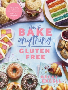 How to Bake Anything Gluten Free (From Sunday Times Bestselling Author): Over 100 Recipes for Everything from Cakes to Cookies, Bread to Festive Bakes, Doughnuts to Desserts - Becky Excell (Hardback) 30-09-2021 
