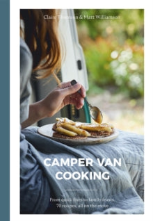 Camper Van Cooking: From Quick Fixes to Family Feasts, 70 Recipes, All on the Move - Claire Thomson; Matt Williamson (Hardback) 08-07-2021 