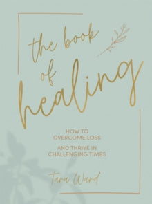 The Book of Healing: How to Overcome Loss and Thrive in Challenging Times - Tara Ward (Hardback) 10-06-2021 