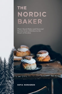 The Nordic Baker: Plant-Based Bakes and Seasonal Stories from a Kitchen in the Heart of Sweden - Sofia Nordgren (Hardback) 11-11-2021 