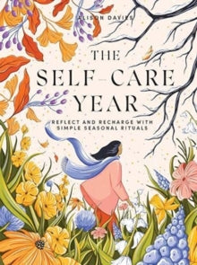 The Self-Care Year: Reflect and Recharge with Simple Seasonal Rituals - Alison Davies (Hardback) 30-09-2021 