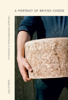 A Portrait of British Cheese: A Celebration of Artistry, Regionality and Recipes - Angus D. Birditt (Hardback) 12-05-2022 