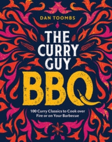 Curry Guy BBQ: 100 Classic Dishes to Cook over Fire or on Your Barbecue - Dan Toombs (Hardback) 26-05-2022 