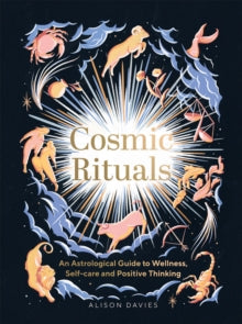 Cosmic Rituals: An Astrological Guide to Wellness, Self-Care and Positive Thinking - Alison Davies (Hardback) 26-05-2022 