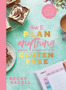 How to Plan Anything Gluten Free: A Meal Planner and Food Diary, with Recipes and Trusted Tips - Becky Excell (Paperback) 24-03-2022 