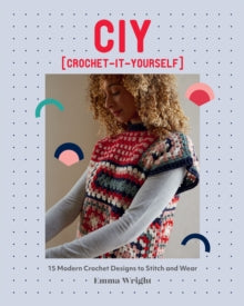 CIY: Crochet-It-Yourself: 15 Modern Crochet Designs to Stitch and Wear - Emma Wright (Paperback) 16-02-2023 