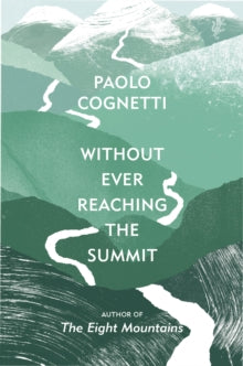 Without Ever Reaching the Summit: A Himalayan Journey - Paolo Cognetti; Stash Luczkiw (Hardback) 05-11-2020 