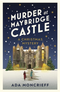 A Christmas Mystery  Murder at Maybridge Castle: The new Christmas murder mystery for 2023 from the 'modern rival to Agatha Christie' - Ada Moncrieff (Paperback) 26-10-2023 