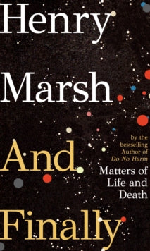 And Finally: Matters of Life and Death, the Sunday Times bestseller from the author of DO NO HARM - Henry Marsh (Hardback) 01-09-2022 